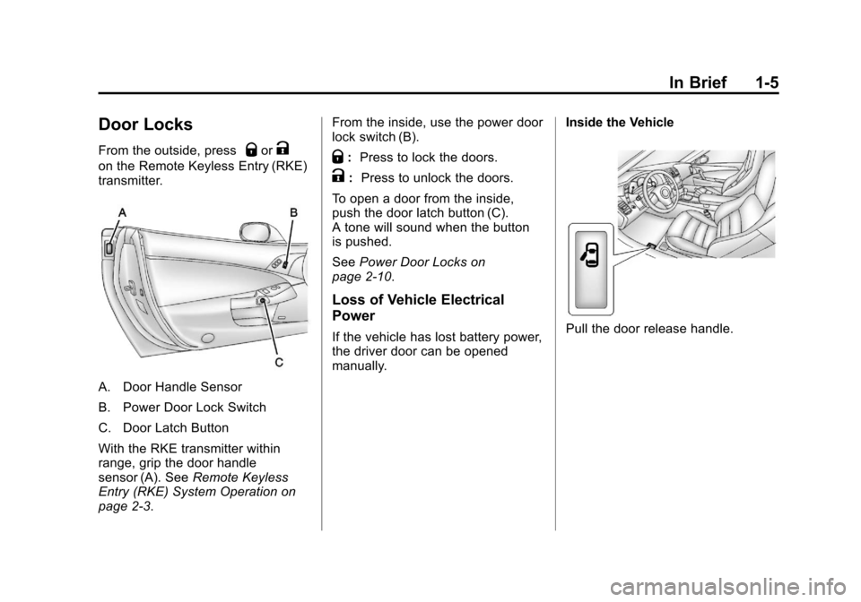 CHEVROLET CORVETTE 2012 6.G User Guide Black plate (5,1)Chevrolet Corvette Owner Manual - 2012
In Brief 1-5
Door Locks
From the outside, pressQorK
on the Remote Keyless Entry (RKE)
transmitter.
A. Door Handle Sensor
B. Power Door Lock Swit
