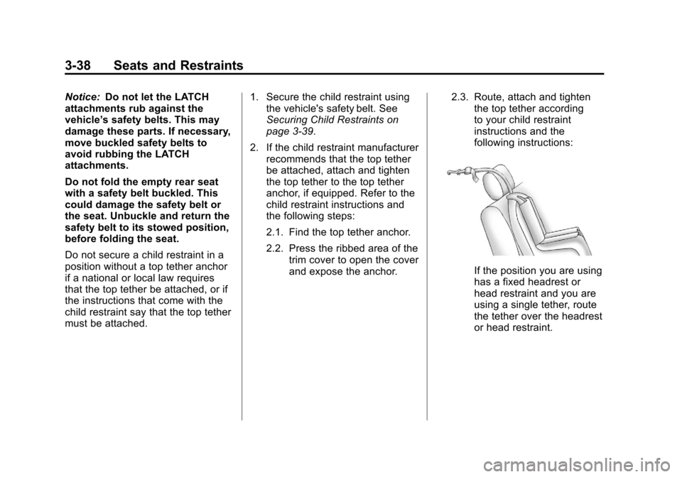 CHEVROLET CORVETTE 2012 6.G Owners Manual Black plate (38,1)Chevrolet Corvette Owner Manual - 2012
3-38 Seats and Restraints
Notice:Do not let the LATCH
attachments rub against the
vehicle’ s safety belts. This may
damage these parts. If ne CHEVROLET CORVETTE 2012 6.G Owners Manual Black plate (38,1)Chevrolet Corvette Owner Manual - 2012
3-38 Seats and Restraints
Notice:Do not let the LATCH
attachments rub against the
vehicle’ s safety belts. This may
damage these parts. If ne