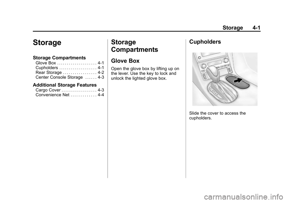 CHEVROLET CORVETTE 2012 6.G Owners Manual Black plate (1,1)Chevrolet Corvette Owner Manual - 2012
Storage 4-1
Storage
Storage Compartments
Glove Box . . . . . . . . . . . . . . . . . . . . 4-1
Cupholders . . . . . . . . . . . . . . . . . . . CHEVROLET CORVETTE 2012 6.G Owners Manual Black plate (1,1)Chevrolet Corvette Owner Manual - 2012
Storage 4-1
Storage
Storage Compartments
Glove Box . . . . . . . . . . . . . . . . . . . . 4-1
Cupholders . . . . . . . . . . . . . . . . . . .
