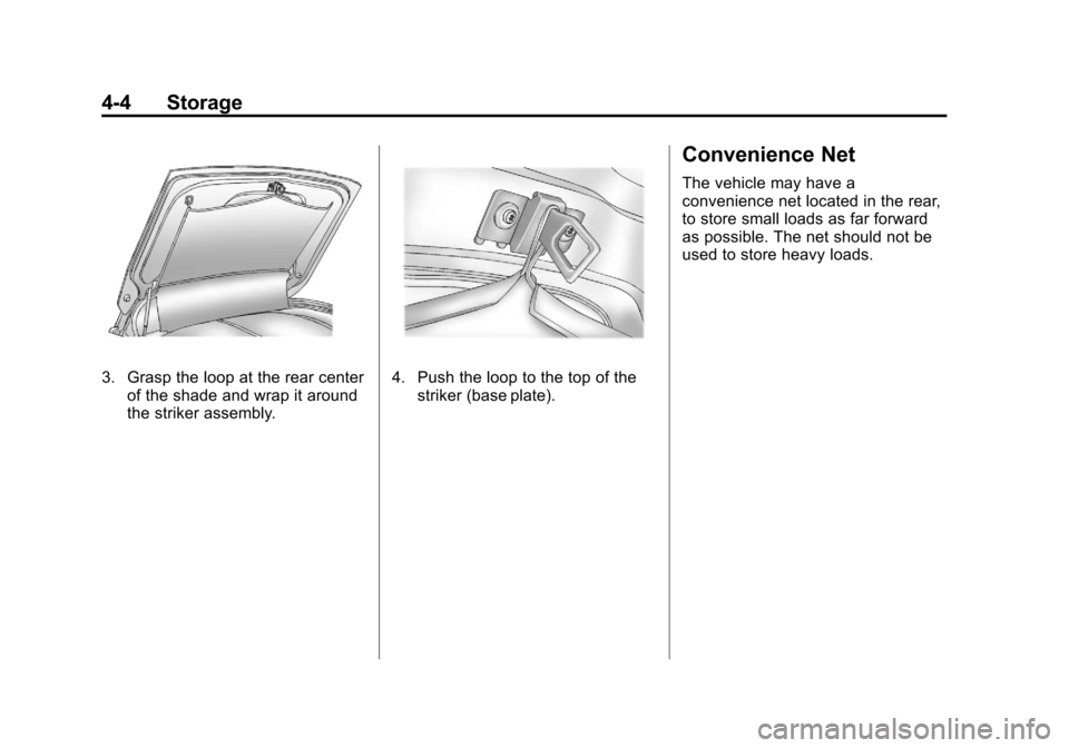 CHEVROLET CORVETTE 2012 6.G Owners Manual Black plate (4,1)Chevrolet Corvette Owner Manual - 2012
4-4 Storage
3. Grasp the loop at the rear centerof the shade and wrap it around
the striker assembly.4. Push the loop to the top of thestriker ( CHEVROLET CORVETTE 2012 6.G Owners Manual Black plate (4,1)Chevrolet Corvette Owner Manual - 2012
4-4 Storage
3. Grasp the loop at the rear centerof the shade and wrap it around
the striker assembly.4. Push the loop to the top of thestriker (