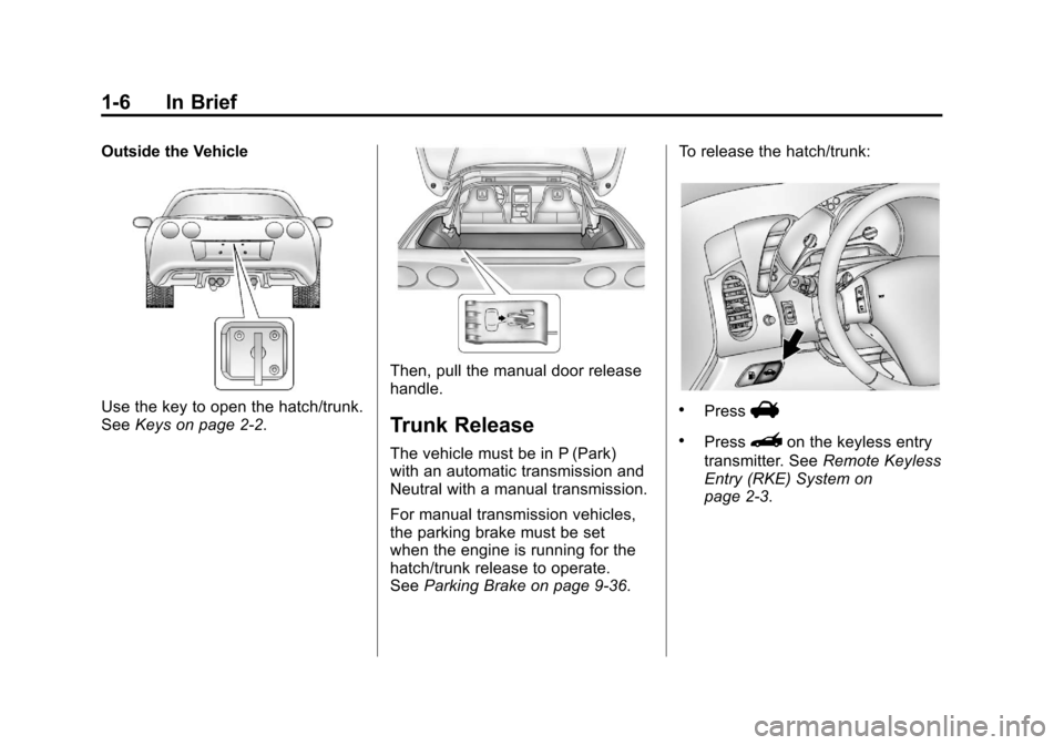 CHEVROLET CORVETTE 2012 6.G User Guide Black plate (6,1)Chevrolet Corvette Owner Manual - 2012
1-6 In Brief
Outside the Vehicle
Use the key to open the hatch/trunk.
SeeKeys on page 2‑2.
Then, pull the manual door release
handle.
Trunk Re