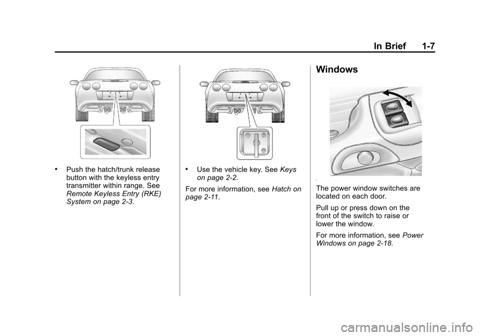 CHEVROLET CORVETTE 2012 6.G User Guide Black plate (7,1)Chevrolet Corvette Owner Manual - 2012
In Brief 1-7
.Push the hatch/trunk release
button with the keyless entry
transmitter within range. See
Remote Keyless Entry (RKE)
System on page