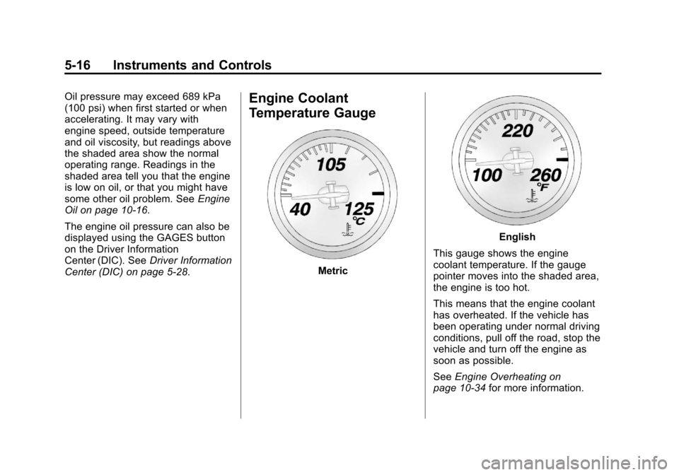 CHEVROLET CORVETTE 2012 6.G Owners Manual Black plate (16,1)Chevrolet Corvette Owner Manual - 2012
5-16 Instruments and Controls
Oil pressure may exceed 689 kPa
(100 psi) when first started or when
accelerating. It may vary with
engine speed,