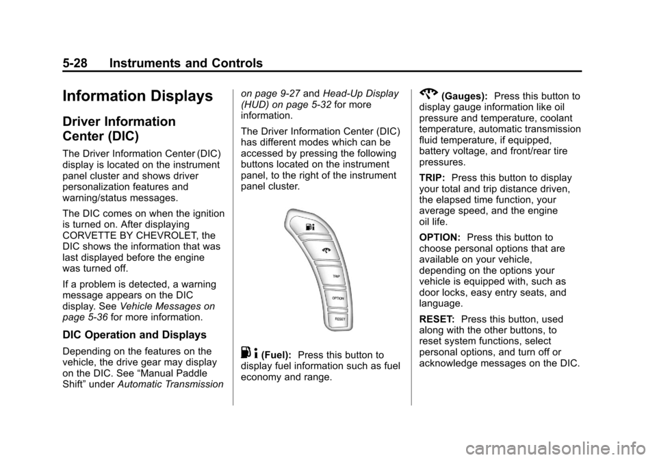 CHEVROLET CORVETTE 2012 6.G Owners Manual Black plate (28,1)Chevrolet Corvette Owner Manual - 2012
5-28 Instruments and Controls
Information Displays
Driver Information
Center (DIC)
The Driver Information Center (DIC)
display is located on th