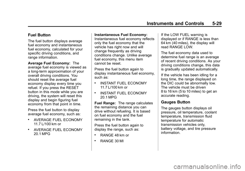 CHEVROLET CORVETTE 2012 6.G Owners Manual Black plate (29,1)Chevrolet Corvette Owner Manual - 2012
Instruments and Controls 5-29
Fuel Button
The fuel button displays average
fuel economy and instantaneous
fuel economy, calculated for your
spe