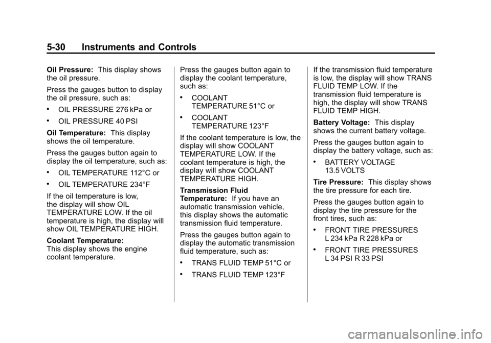 CHEVROLET CORVETTE 2012 6.G Owners Manual Black plate (30,1)Chevrolet Corvette Owner Manual - 2012
5-30 Instruments and Controls
Oil Pressure:This display shows
the oil pressure.
Press the gauges button to display
the oil pressure, such as:
.