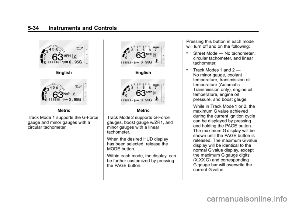CHEVROLET CORVETTE 2012 6.G Owners Manual Black plate (34,1)Chevrolet Corvette Owner Manual - 2012
5-34 Instruments and Controls
English
Metric
Track Mode 1 supports the G-Force
gauge and minor gauges with a
circular tachometer.
English
Metri