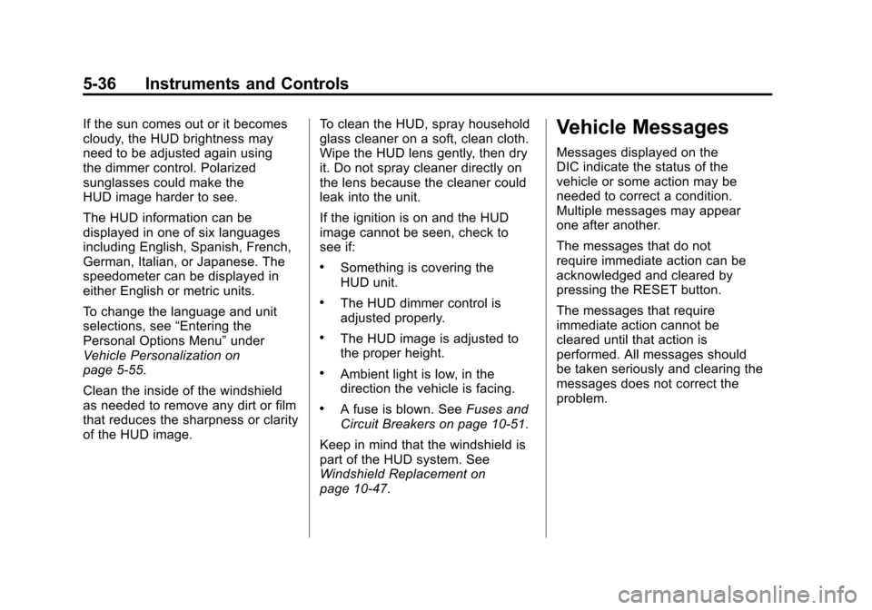 CHEVROLET CORVETTE 2012 6.G Owners Manual Black plate (36,1)Chevrolet Corvette Owner Manual - 2012
5-36 Instruments and Controls
If the sun comes out or it becomes
cloudy, the HUD brightness may
need to be adjusted again using
the dimmer cont