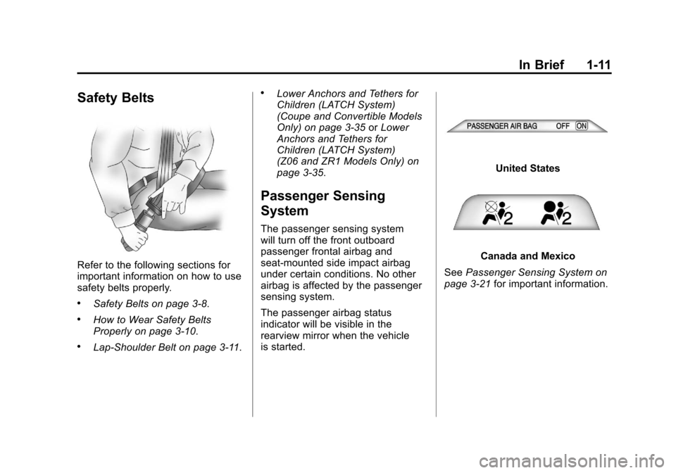 CHEVROLET CORVETTE 2012 6.G User Guide Black plate (11,1)Chevrolet Corvette Owner Manual - 2012
In Brief 1-11
Safety Belts
Refer to the following sections for
important information on how to use
safety belts properly.
.Safety Belts on page