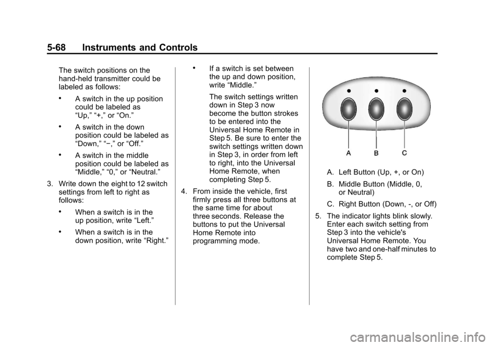 CHEVROLET CORVETTE 2012 6.G Owners Manual Black plate (68,1)Chevrolet Corvette Owner Manual - 2012
5-68 Instruments and Controls
The switch positions on the
hand-held transmitter could be
labeled as follows:
.A switch in the up position
could CHEVROLET CORVETTE 2012 6.G Owners Manual Black plate (68,1)Chevrolet Corvette Owner Manual - 2012
5-68 Instruments and Controls
The switch positions on the
hand-held transmitter could be
labeled as follows:
.A switch in the up position
could
