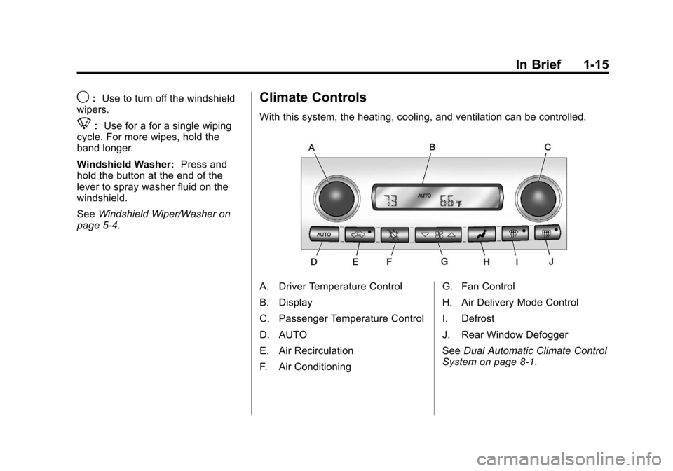 CHEVROLET CORVETTE 2012 6.G Owners Manual Black plate (15,1)Chevrolet Corvette Owner Manual - 2012
In Brief 1-15
9:Use to turn off the windshield
wipers.
8: Use for a for a single wiping
cycle. For more wipes, hold the
band longer.
Windshield