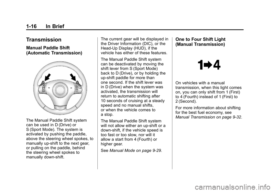 CHEVROLET CORVETTE 2012 6.G Owners Manual Black plate (16,1)Chevrolet Corvette Owner Manual - 2012
1-16 In Brief
Transmission
Manual Paddle Shift
(Automatic Transmission)
The Manual Paddle Shift system
can be used in D (Drive) or
S (Sport Mod