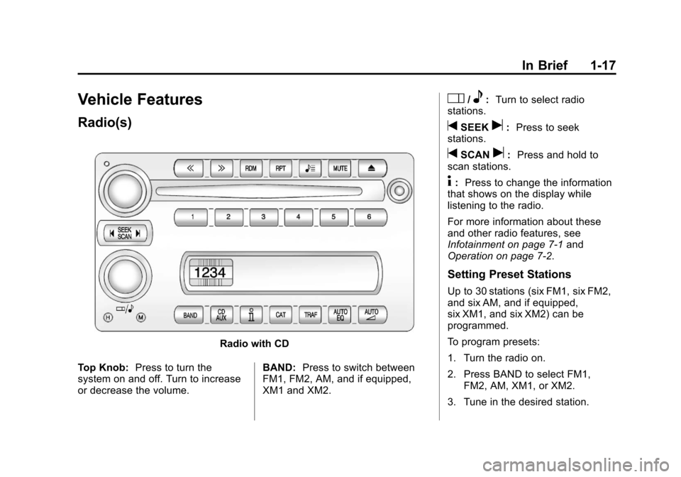 CHEVROLET CORVETTE 2012 6.G Owners Manual Black plate (17,1)Chevrolet Corvette Owner Manual - 2012
In Brief 1-17
Vehicle Features
Radio(s)
Radio with CD
Top Knob: Press to turn the
system on and off. Turn to increase
or decrease the volume. B CHEVROLET CORVETTE 2012 6.G Owners Manual Black plate (17,1)Chevrolet Corvette Owner Manual - 2012
In Brief 1-17
Vehicle Features
Radio(s)
Radio with CD
Top Knob: Press to turn the
system on and off. Turn to increase
or decrease the volume. B