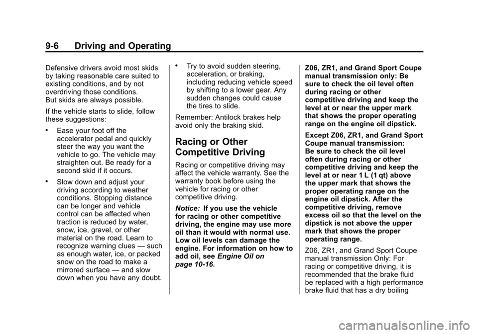 CHEVROLET CORVETTE 2012 6.G Owners Manual Black plate (6,1)Chevrolet Corvette Owner Manual - 2012
9-6 Driving and Operating
Defensive drivers avoid most skids
by taking reasonable care suited to
existing conditions, and by not
overdriving tho