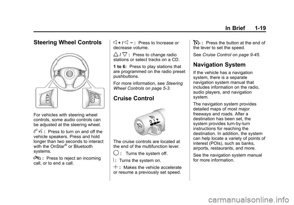 CHEVROLET CORVETTE 2012 6.G Owners Manual Black plate (19,1)Chevrolet Corvette Owner Manual - 2012
In Brief 1-19
Steering Wheel Controls
For vehicles with steering wheel
controls, some audio controls can
be adjusted at the steering wheel.
bg: CHEVROLET CORVETTE 2012 6.G Owners Manual Black plate (19,1)Chevrolet Corvette Owner Manual - 2012
In Brief 1-19
Steering Wheel Controls
For vehicles with steering wheel
controls, some audio controls can
be adjusted at the steering wheel.
bg: