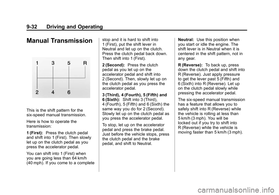 CHEVROLET CORVETTE 2012 6.G Owners Manual Black plate (32,1)Chevrolet Corvette Owner Manual - 2012
9-32 Driving and Operating
Manual Transmission
This is the shift pattern for the
six-speed manual transmission.
Here is how to operate the
tran