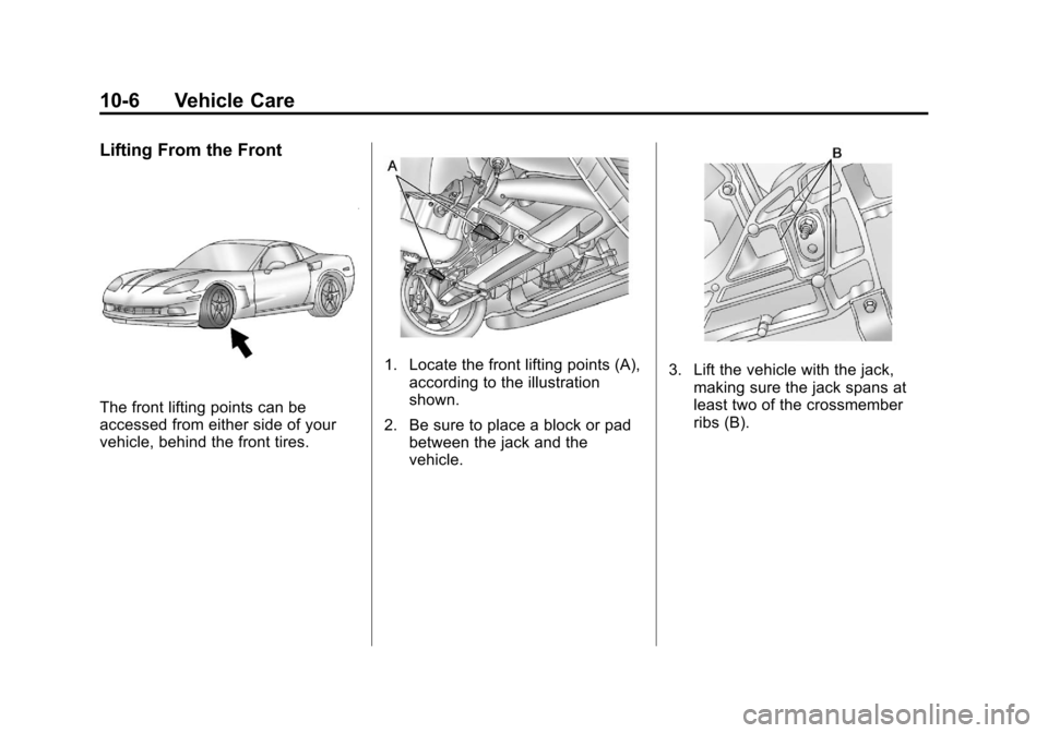 CHEVROLET CORVETTE 2012 6.G Owners Manual Black plate (6,1)Chevrolet Corvette Owner Manual - 2012
10-6 Vehicle Care
Lifting From the Front
The front lifting points can be
accessed from either side of your
vehicle, behind the front tires.
1. L CHEVROLET CORVETTE 2012 6.G Owners Manual Black plate (6,1)Chevrolet Corvette Owner Manual - 2012
10-6 Vehicle Care
Lifting From the Front
The front lifting points can be
accessed from either side of your
vehicle, behind the front tires.
1. L