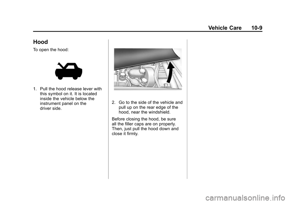 CHEVROLET CORVETTE 2012 6.G Owners Manual Black plate (9,1)Chevrolet Corvette Owner Manual - 2012
Vehicle Care 10-9
Hood
To open the hood:
1. Pull the hood release lever withthis symbol on it. It is located
inside the vehicle below the
instru CHEVROLET CORVETTE 2012 6.G Owners Manual Black plate (9,1)Chevrolet Corvette Owner Manual - 2012
Vehicle Care 10-9
Hood
To open the hood:
1. Pull the hood release lever withthis symbol on it. It is located
inside the vehicle below the
instru