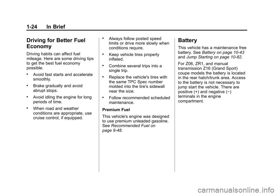 CHEVROLET CORVETTE 2012 6.G Owners Manual Black plate (24,1)Chevrolet Corvette Owner Manual - 2012
1-24 In Brief
Driving for Better Fuel
Economy
Driving habits can affect fuel
mileage. Here are some driving tips
to get the best fuel economy
p CHEVROLET CORVETTE 2012 6.G Owners Manual Black plate (24,1)Chevrolet Corvette Owner Manual - 2012
1-24 In Brief
Driving for Better Fuel
Economy
Driving habits can affect fuel
mileage. Here are some driving tips
to get the best fuel economy
p