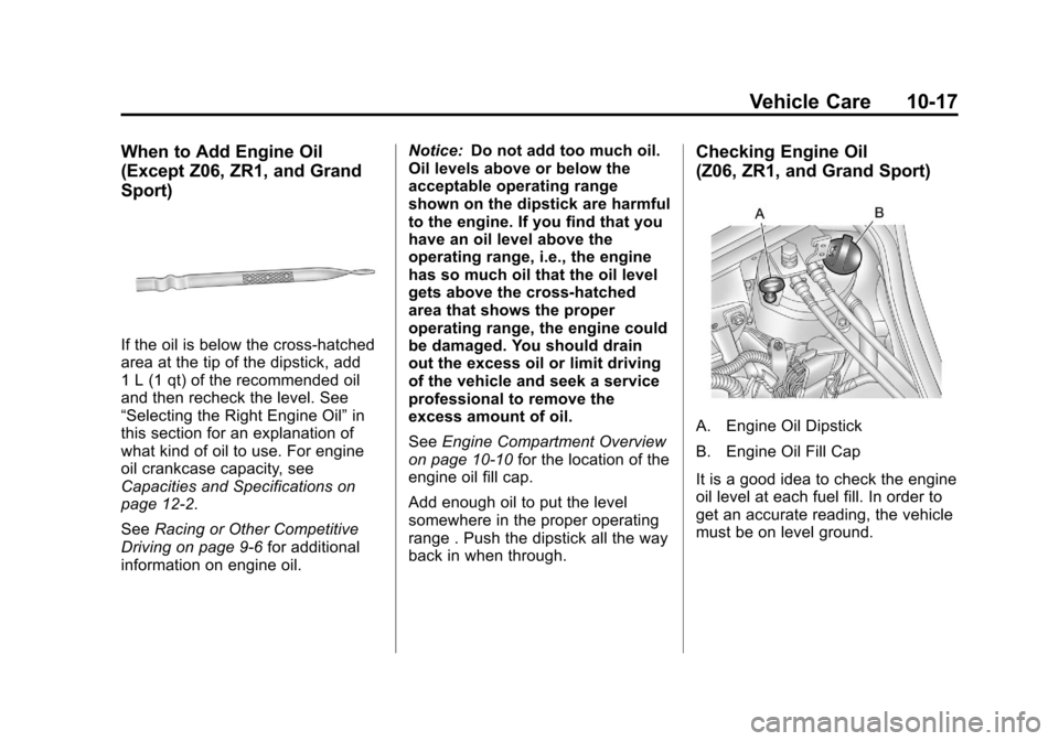 CHEVROLET CORVETTE 2012 6.G Owners Manual Black plate (17,1)Chevrolet Corvette Owner Manual - 2012
Vehicle Care 10-17
When to Add Engine Oil
(Except Z06, ZR1, and Grand
Sport)
If the oil is below the cross-hatched
area at the tip of the dipst