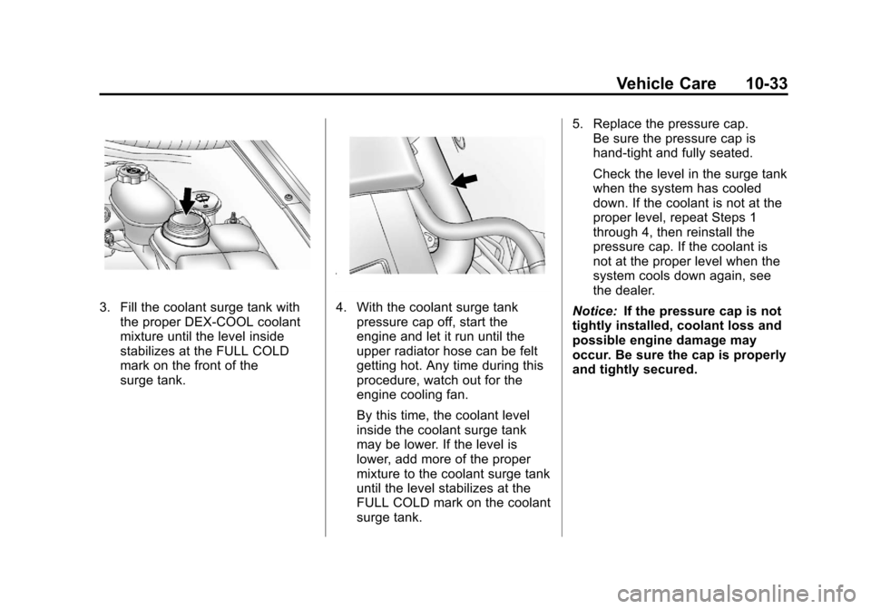 CHEVROLET CORVETTE 2012 6.G Owners Manual Black plate (33,1)Chevrolet Corvette Owner Manual - 2012
Vehicle Care 10-33
3. Fill the coolant surge tank withthe proper DEX-COOL coolant
mixture until the level inside
stabilizes at the FULL COLD
ma