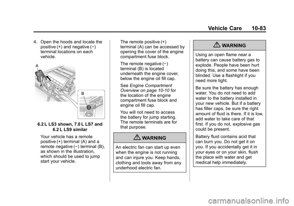 CHEVROLET CORVETTE 2012 6.G Owners Manual Black plate (83,1)Chevrolet Corvette Owner Manual - 2012
Vehicle Care 10-83
4. Open the hoods and locate thepositive (+) and negative (−)
terminal locations on each
vehicle.
6.2 L LS3 shown, 7.0 L L