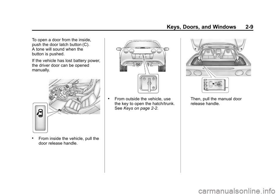 CHEVROLET CORVETTE 2012 6.G Service Manual Black plate (9,1)Chevrolet Corvette Owner Manual - 2012
Keys, Doors, and Windows 2-9
To open a door from the inside,
push the door latch button (C).
A tone will sound when the
button is pushed.
If the CHEVROLET CORVETTE 2012 6.G Service Manual Black plate (9,1)Chevrolet Corvette Owner Manual - 2012
Keys, Doors, and Windows 2-9
To open a door from the inside,
push the door latch button (C).
A tone will sound when the
button is pushed.
If the