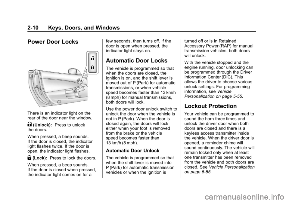 CHEVROLET CORVETTE 2012 6.G Owners Manual Black plate (10,1)Chevrolet Corvette Owner Manual - 2012
2-10 Keys, Doors, and Windows
Power Door Locks
There is an indicator light on the
rear of the door near the window.
K(Unlock):Press to unlock
t