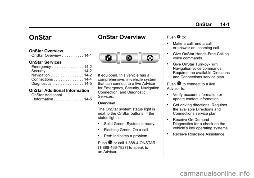 CHEVROLET CORVETTE 2012 6.G Owners Manual Black plate (1,1)Chevrolet Corvette Owner Manual - 2012
OnStar 14-1
OnStar
OnStar Overview
OnStar Overview . . . . . . . . . . . . 14-1
OnStar Services
Emergency . . . . . . . . . . . . . . . . . . 14 CHEVROLET CORVETTE 2012 6.G Owners Manual Black plate (1,1)Chevrolet Corvette Owner Manual - 2012
OnStar 14-1
OnStar
OnStar Overview
OnStar Overview . . . . . . . . . . . . 14-1
OnStar Services
Emergency . . . . . . . . . . . . . . . . . . 14