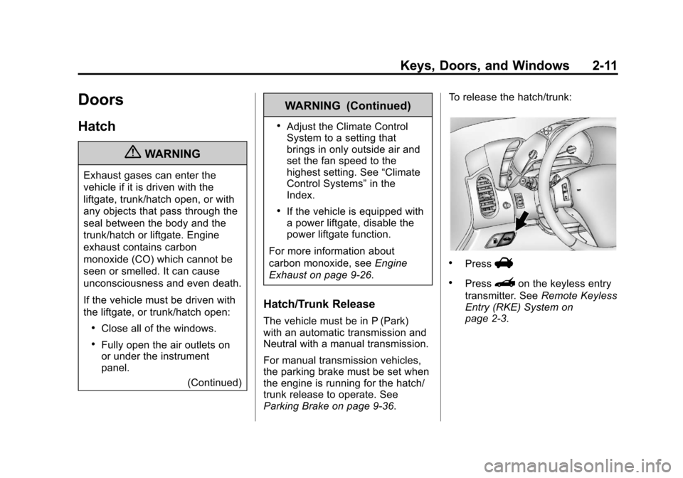 CHEVROLET CORVETTE 2012 6.G Owners Manual Black plate (11,1)Chevrolet Corvette Owner Manual - 2012
Keys, Doors, and Windows 2-11
Doors
Hatch
{WARNING
Exhaust gases can enter the
vehicle if it is driven with the
liftgate, trunk/hatch open, or 