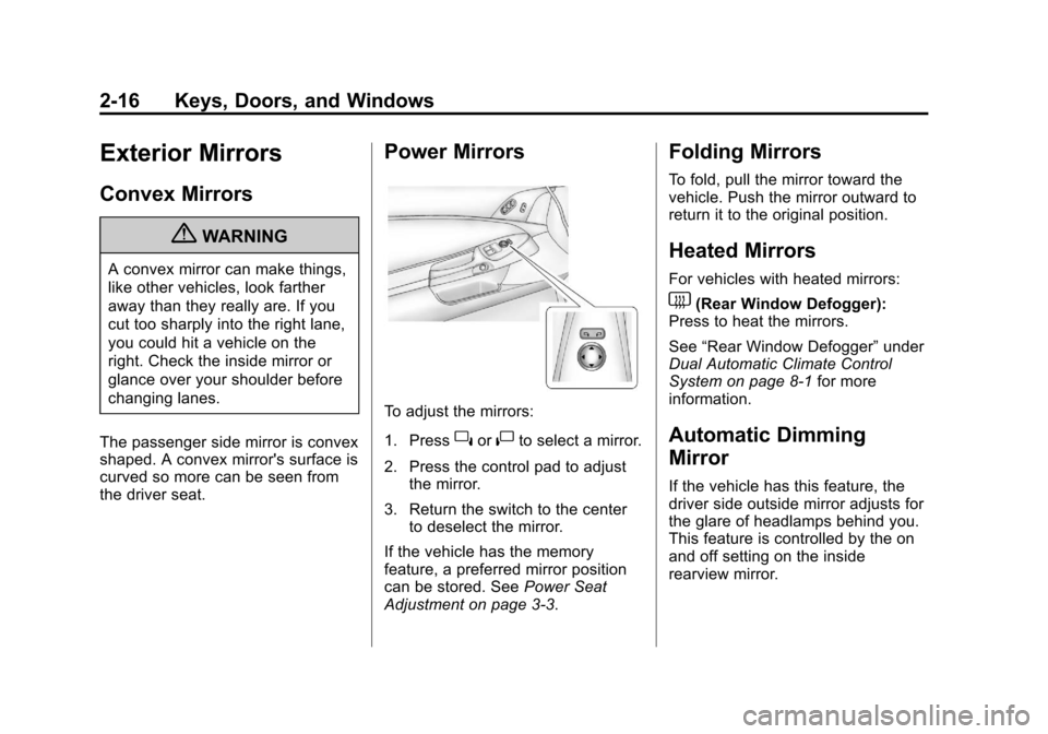 CHEVROLET CORVETTE 2012 6.G Service Manual Black plate (16,1)Chevrolet Corvette Owner Manual - 2012
2-16 Keys, Doors, and Windows
Exterior Mirrors
Convex Mirrors
{WARNING
A convex mirror can make things,
like other vehicles, look farther
away CHEVROLET CORVETTE 2012 6.G Service Manual Black plate (16,1)Chevrolet Corvette Owner Manual - 2012
2-16 Keys, Doors, and Windows
Exterior Mirrors
Convex Mirrors
{WARNING
A convex mirror can make things,
like other vehicles, look farther
away