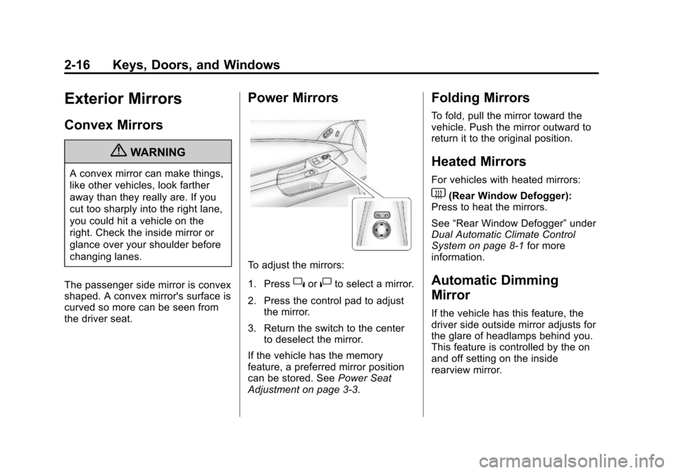 CHEVROLET CORVETTE 2012 6.G Owners Manual Black plate (16,1)Chevrolet Corvette Owner Manual - 2012
2-16 Keys, Doors, and Windows
Exterior Mirrors
Convex Mirrors
{WARNING
A convex mirror can make things,
like other vehicles, look farther
away 