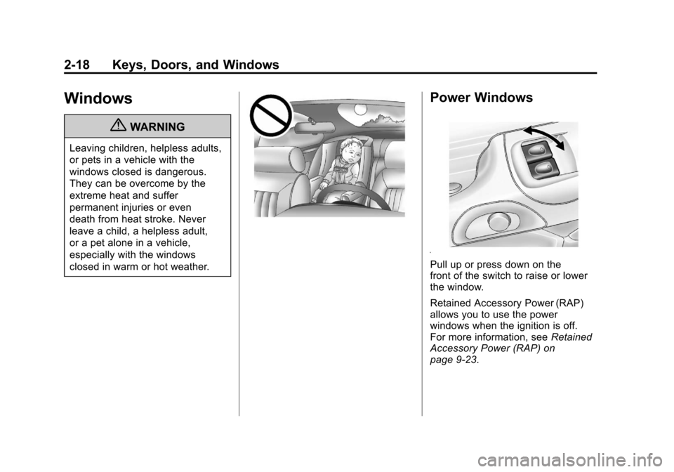 CHEVROLET CORVETTE 2012 6.G Service Manual Black plate (18,1)Chevrolet Corvette Owner Manual - 2012
2-18 Keys, Doors, and Windows
Windows
{WARNING
Leaving children, helpless adults,
or pets in a vehicle with the
windows closed is dangerous.
Th CHEVROLET CORVETTE 2012 6.G Service Manual Black plate (18,1)Chevrolet Corvette Owner Manual - 2012
2-18 Keys, Doors, and Windows
Windows
{WARNING
Leaving children, helpless adults,
or pets in a vehicle with the
windows closed is dangerous.
Th