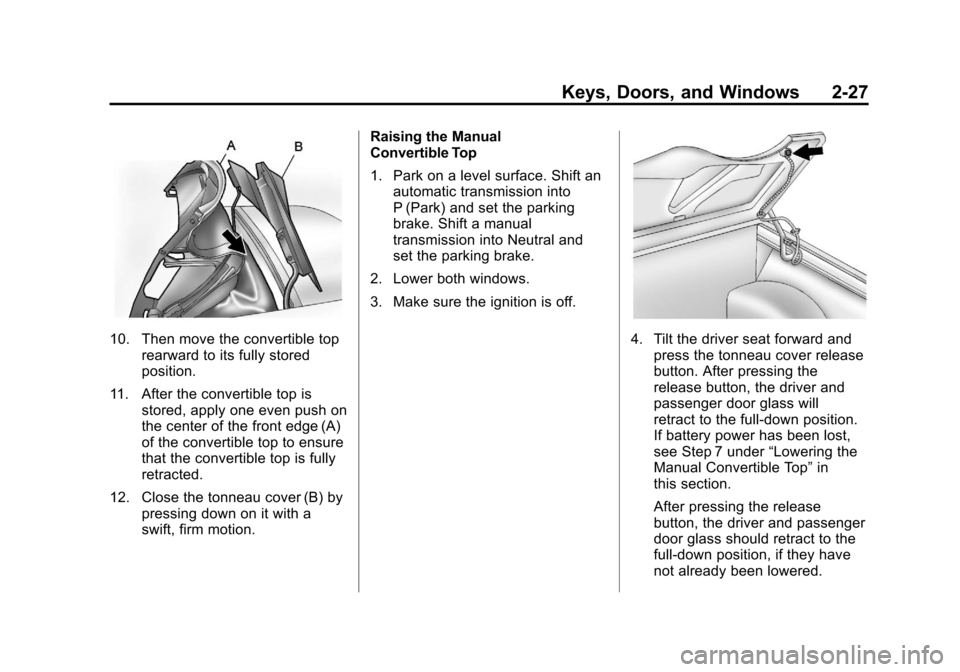 CHEVROLET CORVETTE 2012 6.G Workshop Manual Black plate (27,1)Chevrolet Corvette Owner Manual - 2012
Keys, Doors, and Windows 2-27
10. Then move the convertible toprearward to its fully stored
position.
11. After the convertible top is stored, CHEVROLET CORVETTE 2012 6.G Workshop Manual Black plate (27,1)Chevrolet Corvette Owner Manual - 2012
Keys, Doors, and Windows 2-27
10. Then move the convertible toprearward to its fully stored
position.
11. After the convertible top is stored,
