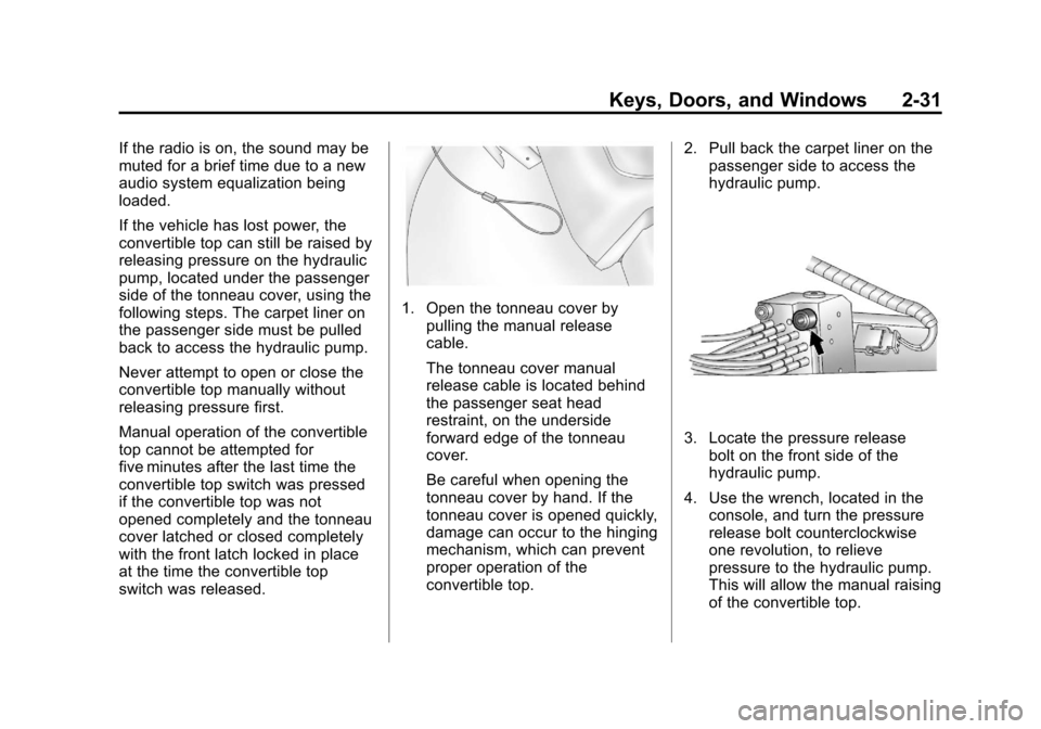 CHEVROLET CORVETTE 2012 6.G Repair Manual Black plate (31,1)Chevrolet Corvette Owner Manual - 2012
Keys, Doors, and Windows 2-31
If the radio is on, the sound may be
muted for a brief time due to a new
audio system equalization being
loaded.
CHEVROLET CORVETTE 2012 6.G Repair Manual Black plate (31,1)Chevrolet Corvette Owner Manual - 2012
Keys, Doors, and Windows 2-31
If the radio is on, the sound may be
muted for a brief time due to a new
audio system equalization being
loaded.