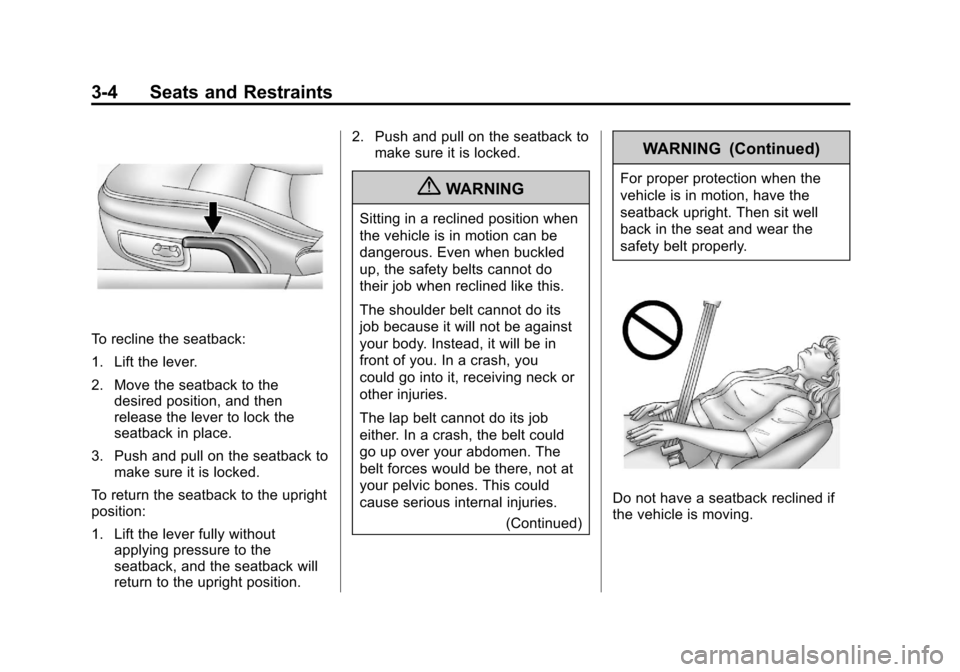 CHEVROLET CORVETTE 2012 6.G Repair Manual Black plate (4,1)Chevrolet Corvette Owner Manual - 2012
3-4 Seats and Restraints
To recline the seatback:
1. Lift the lever.
2. Move the seatback to thedesired position, and then
release the lever to CHEVROLET CORVETTE 2012 6.G Repair Manual Black plate (4,1)Chevrolet Corvette Owner Manual - 2012
3-4 Seats and Restraints
To recline the seatback:
1. Lift the lever.
2. Move the seatback to thedesired position, and then
release the lever to