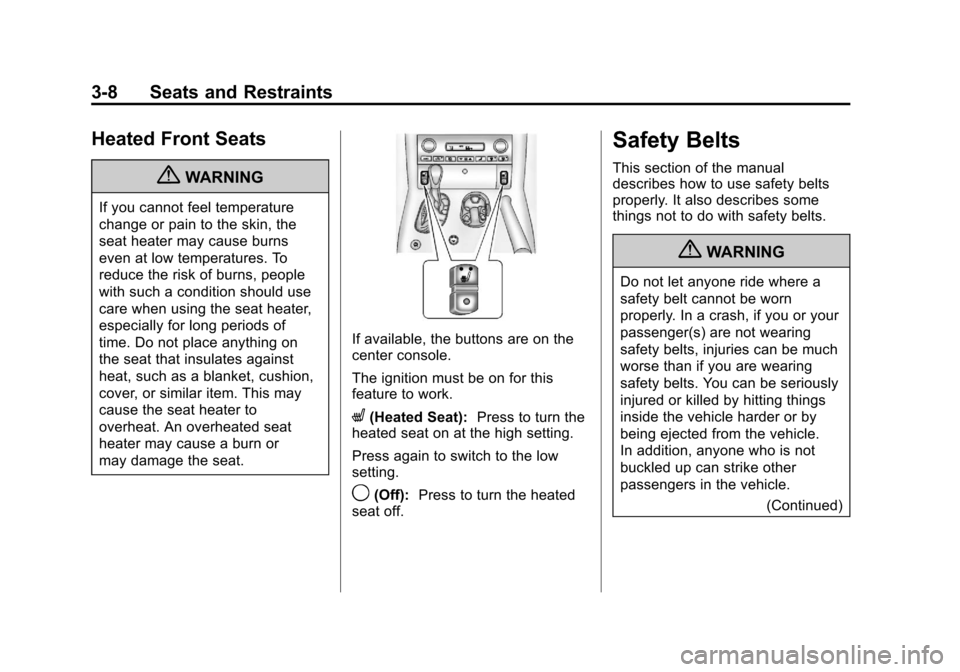 CHEVROLET CORVETTE 2012 6.G Owners Manual Black plate (8,1)Chevrolet Corvette Owner Manual - 2012
3-8 Seats and Restraints
Heated Front Seats
{WARNING
If you cannot feel temperature
change or pain to the skin, the
seat heater may cause burns

