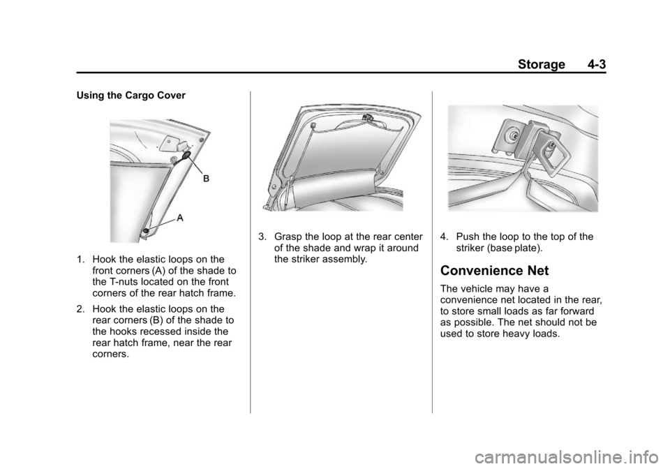 CHEVROLET CORVETTE 2013 6.G Owners Manual Black plate (3,1)Chevrolet Corvette Owner Manual - 2013 - crc2 - 11/8/12
Storage 4-3
Using the Cargo Cover
1. Hook the elastic loops on thefront corners (A) of the shade to
the T-nuts located on the f