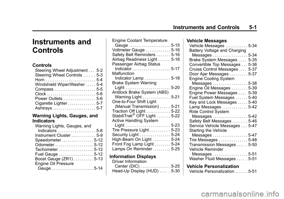 CHEVROLET CORVETTE 2013 6.G Owners Manual Black plate (1,1)Chevrolet Corvette Owner Manual - 2013 - crc2 - 11/8/12
Instruments and Controls 5-1
Instruments and
Controls
Controls
Steering Wheel Adjustment . . . 5-2
Steering Wheel Controls . . 