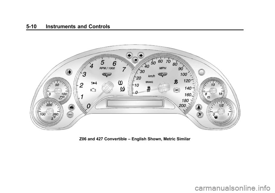 CHEVROLET CORVETTE 2013 6.G Owners Manual Black plate (10,1)Chevrolet Corvette Owner Manual - 2013 - crc2 - 11/8/12
5-10 Instruments and Controls
Z06 and 427 Convertible–English Shown, Metric Similar CHEVROLET CORVETTE 2013 6.G Owners Manual Black plate (10,1)Chevrolet Corvette Owner Manual - 2013 - crc2 - 11/8/12
5-10 Instruments and Controls
Z06 and 427 Convertible–English Shown, Metric Similar