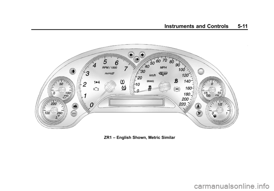CHEVROLET CORVETTE 2013 6.G Owners Manual Black plate (11,1)Chevrolet Corvette Owner Manual - 2013 - crc2 - 11/8/12
Instruments and Controls 5-11
ZR1–English Shown, Metric Similar CHEVROLET CORVETTE 2013 6.G Owners Manual Black plate (11,1)Chevrolet Corvette Owner Manual - 2013 - crc2 - 11/8/12
Instruments and Controls 5-11
ZR1–English Shown, Metric Similar