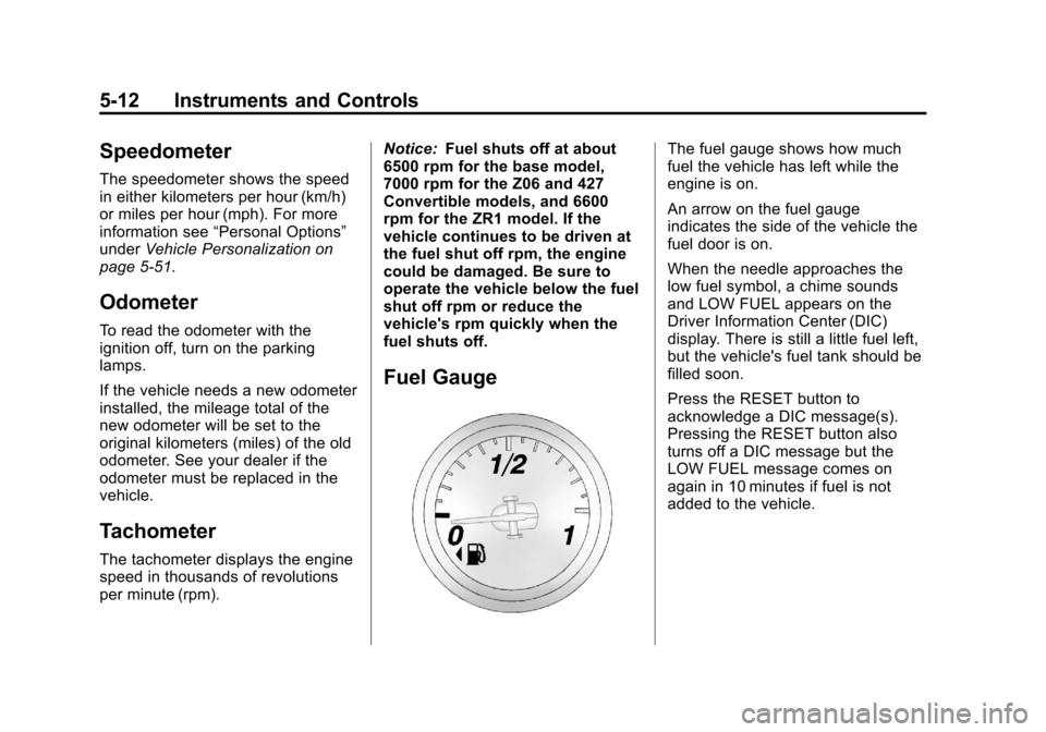 CHEVROLET CORVETTE 2013 6.G Owners Manual Black plate (12,1)Chevrolet Corvette Owner Manual - 2013 - crc2 - 11/8/12
5-12 Instruments and Controls
Speedometer
The speedometer shows the speed
in either kilometers per hour (km/h)
or miles per ho CHEVROLET CORVETTE 2013 6.G Owners Manual Black plate (12,1)Chevrolet Corvette Owner Manual - 2013 - crc2 - 11/8/12
5-12 Instruments and Controls
Speedometer
The speedometer shows the speed
in either kilometers per hour (km/h)
or miles per ho