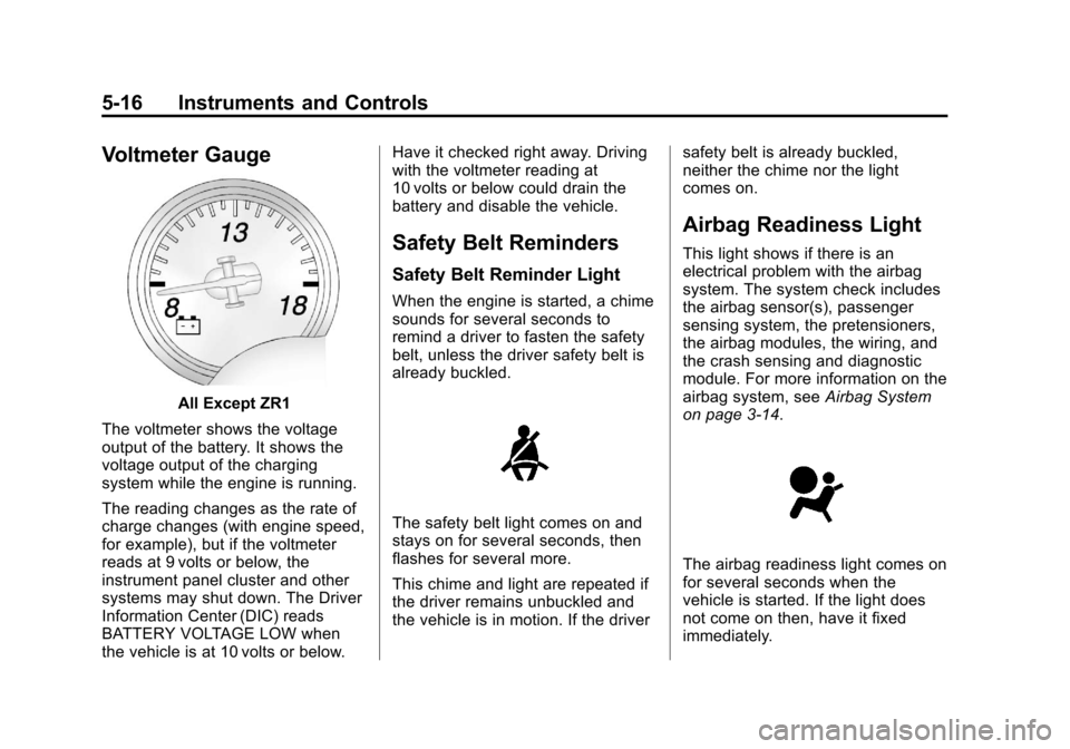 CHEVROLET CORVETTE 2013 6.G Owners Manual Black plate (16,1)Chevrolet Corvette Owner Manual - 2013 - crc2 - 11/8/12
5-16 Instruments and Controls
Voltmeter Gauge
All Except ZR1
The voltmeter shows the voltage
output of the battery. It shows t