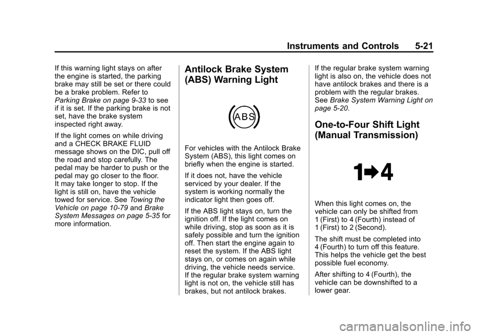 CHEVROLET CORVETTE 2013 6.G Owners Manual Black plate (21,1)Chevrolet Corvette Owner Manual - 2013 - crc2 - 11/8/12
Instruments and Controls 5-21
If this warning light stays on after
the engine is started, the parking
brake may still be set o