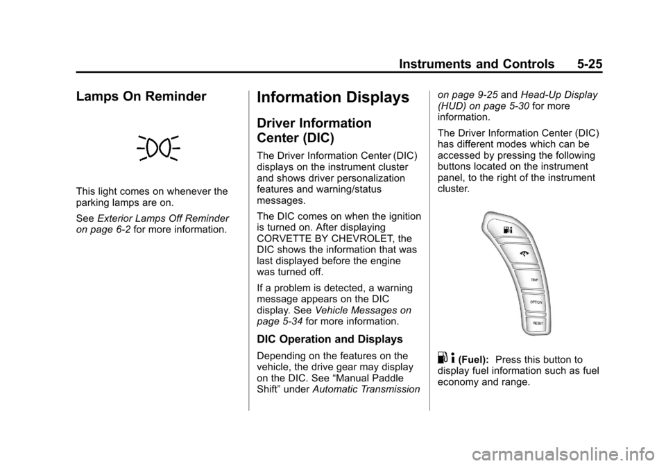 CHEVROLET CORVETTE 2013 6.G Owners Manual Black plate (25,1)Chevrolet Corvette Owner Manual - 2013 - crc2 - 11/8/12
Instruments and Controls 5-25
Lamps On Reminder
This light comes on whenever the
parking lamps are on.
SeeExterior Lamps Off R