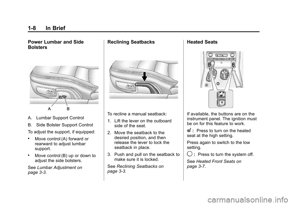 CHEVROLET CORVETTE 2013 6.G User Guide Black plate (8,1)Chevrolet Corvette Owner Manual - 2013 - crc2 - 11/8/12
1-8 In Brief
Power Lumbar and Side
Bolsters
A. Lumbar Support Control
B. Side Bolster Support Control
To adjust the support, if CHEVROLET CORVETTE 2013 6.G User Guide Black plate (8,1)Chevrolet Corvette Owner Manual - 2013 - crc2 - 11/8/12
1-8 In Brief
Power Lumbar and Side
Bolsters
A. Lumbar Support Control
B. Side Bolster Support Control
To adjust the support, if