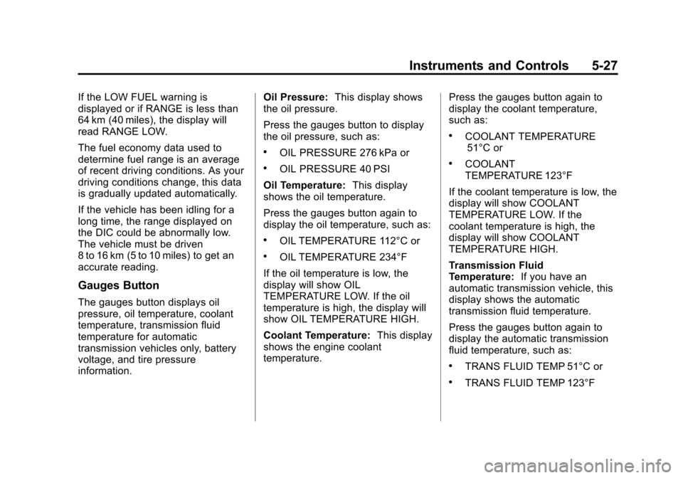 CHEVROLET CORVETTE 2013 6.G Owners Manual Black plate (27,1)Chevrolet Corvette Owner Manual - 2013 - crc2 - 11/8/12
Instruments and Controls 5-27
If the LOW FUEL warning is
displayed or if RANGE is less than
64 km (40 miles), the display will