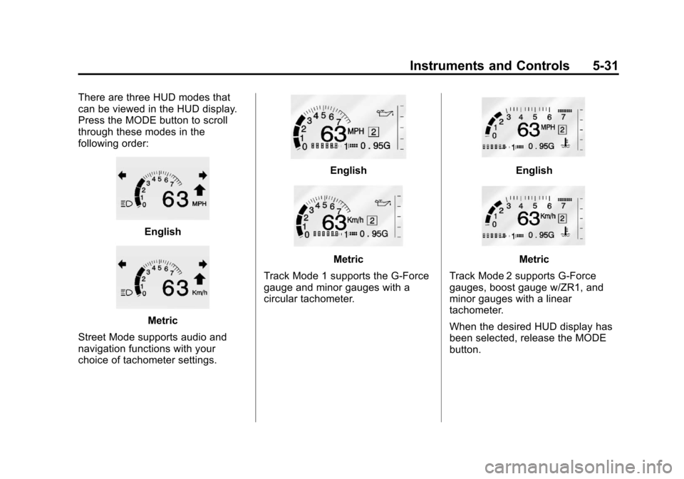 CHEVROLET CORVETTE 2013 6.G Owners Manual Black plate (31,1)Chevrolet Corvette Owner Manual - 2013 - crc2 - 11/8/12
Instruments and Controls 5-31
There are three HUD modes that
can be viewed in the HUD display.
Press the MODE button to scroll