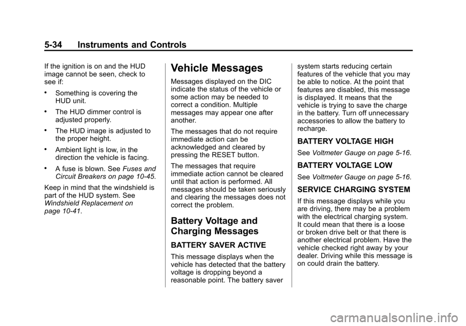 CHEVROLET CORVETTE 2013 6.G Owners Manual Black plate (34,1)Chevrolet Corvette Owner Manual - 2013 - crc2 - 11/8/12
5-34 Instruments and Controls
If the ignition is on and the HUD
image cannot be seen, check to
see if:
.Something is covering 
