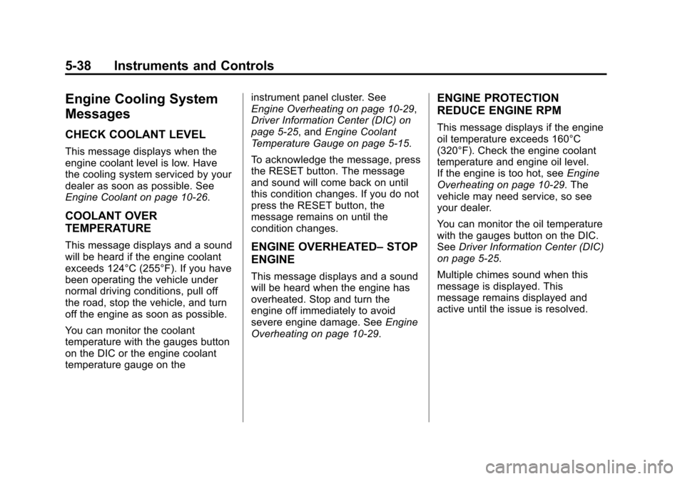 CHEVROLET CORVETTE 2013 6.G Owners Manual Black plate (38,1)Chevrolet Corvette Owner Manual - 2013 - crc2 - 11/8/12
5-38 Instruments and Controls
Engine Cooling System
Messages
CHECK COOLANT LEVEL
This message displays when the
engine coolant